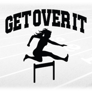 Sports Clipart: Black Silhouette of Track & Field Female / Woman Hurdler Below Arched Words "Get Over IT"- Digital Download svg png dxf pdf