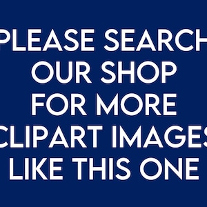 May include: White text on a dark blue background reads "PLEASE SEARCH OUR SHOP FOR MORE CLIPART IMAGES LIKE THIS ONE."