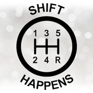 May include: Black and white graphic with a gear shift pattern inside a circle. The text "SHIFT HAPPENS" is above and below the circle.