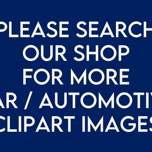 May include: White text on a dark blue background reads "PLEASE SEARCH OUR SHOP FOR MORE CAR / AUTOMOTIVE CLIPART IMAGES".