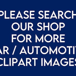 May include: White text on a dark blue background reads "PLEASE SEARCH OUR SHOP FOR MORE CAR / AUTOMOTIVE CLIPART IMAGES".