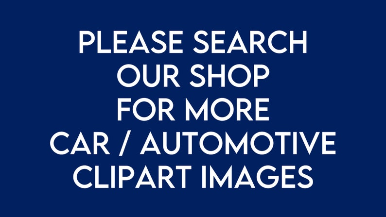 May include: White text on a dark blue background reads "PLEASE SEARCH OUR SHOP FOR MORE CAR / AUTOMOTIVE CLIPART IMAGES".