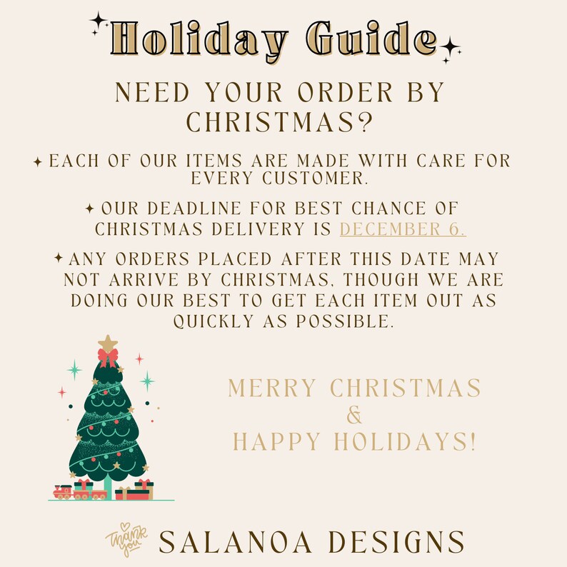 Puede incluir: Una gu&iacute;a navide&ntilde;a con una ilustraci&oacute;n de un &aacute;rbol de Navidad y el texto "Holiday Guide", "Need your order by Christmas?", "Each of our items are made with care for every customer.", "Our deadline for best chance of Christmas delivery is December 6.", "Any orders placed after this date may not arrive by Christmas, though we are doing our best to get each item out as quickly as possible.", "Merry Christmas & Happy Holidays!" y "Salanoa Designs".