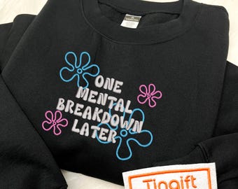 One Mental Breakdown Later Embroidered Crewneck Sweatshirt, Hoodie, Tshirt, Sarcastic Mental Health Shirt, Funny Mental Health Shirts