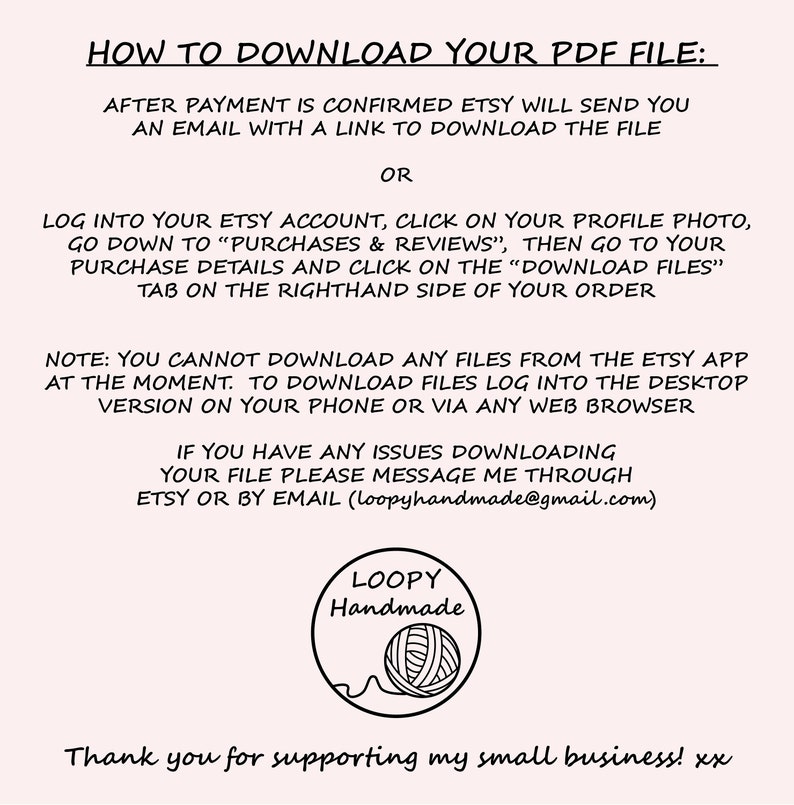 May include: Instructions on how to download a PDF file from Etsy. The text explains how to download the file after purchase, either through an email link or by logging into your Etsy account. It also notes that you cannot download files from the Etsy app and provides an email address for customer support.
