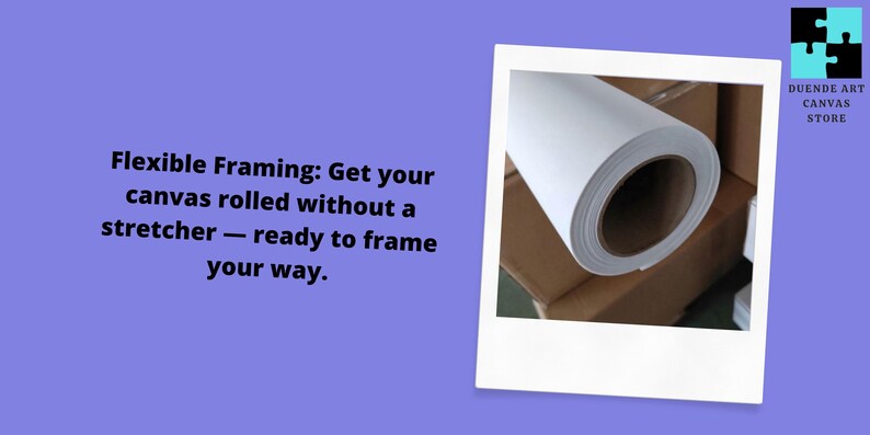 May include: A white canvas roll on a brown cardboard base, presented in a white frame border on a purple background. Text reads: Flexible Framing: Get your canvas rolled without a stretcher &mdash; ready to frame your way. Logo: DUENDE ART CANVAS STORE.