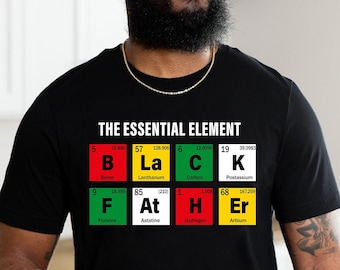 Black Father Shirt, The Essential Element Shirt, Dope Black Dad Shirt, Best Dad Ever Shirt, Black Dad Shirt, Father's Day Gifts