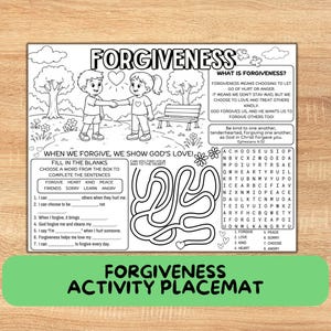 May include: A black and white activity placemat with the word "FORGIVENESS" at the top. The placemat includes fill-in-the-blank exercises, a word search, and a drawing of two children shaking hands. The bottom of the placemat reads "FORGIVENESS ACTIVITY PLACEMAT".