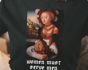 Women must serve men Tshirt • Funny Medieval Art Top • Salome • Witchy Dark Academia Goblincore  Aesthetic Fashion • Feminist Activist gift