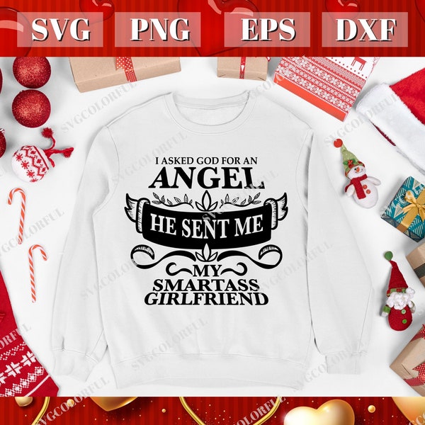 I Asked God For An Angel He Sent Me My Smartass Girlfriend Svg | PNG | EPS | DXF | Digital Download | Cutting file | Cricut | Silhouette