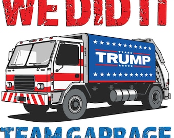 May include: A red, white, and blue garbage truck with the word "TRUMP" on the side. The truck has a distressed, vintage look. The text "WE DID IT" is above the truck and "TEAM GARBAGE" is below the truck.