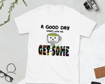 A Good Day Starts With Tea,Get Some Unisex T-Shirt/Tea Lover  / tea lover shirt - tea lover gift - tea addict-tea fanatic