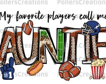 May include: A graphic design with the text "My favorite players call me AUNTIE." The letters are decorated with footballs, a football field, and animal print. Additional elements include a foam finger, hot dog, popcorn, and a football helmet.