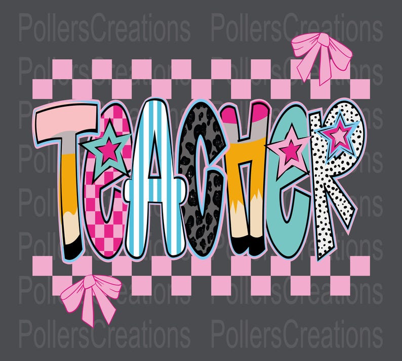 May include: A graphic design featuring the word "TEACHER" in a colorful, playful font. The letters are decorated with patterns like pink checkered, blue stripes, and leopard print. Pink bows and stars accent the design on a gray background.