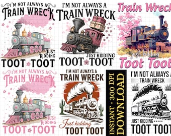 I’m Not Always A Train Wreck Just Kidding Toot PNG, Funny Train Quote, Hot Mess Humor, Digital Download,Trainwreck Png, Trendy png Train png