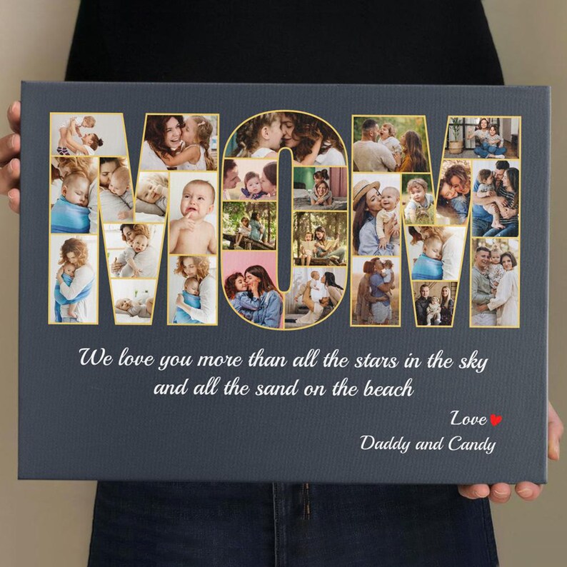 May include: A gray canvas print with a collage of photos arranged in the shape of the word "MOM". The photos are of a family with a mother and children. The text below the collage reads "We love you more than all the stars in the sky and all the sand on the beach. Love, Daddy and Candy."