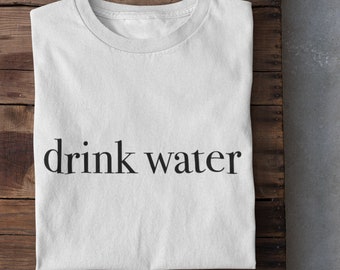 Drink Water T-Shirt | Funny Graphic Tee, Hydration Reminder