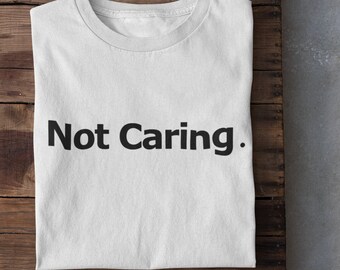 Hilarious "Not Caring" T-Shirt | Simple and Stylish Tee for Those Who DGAF | Perfect Gift for Your Chill Friends | Soft and Comfortable