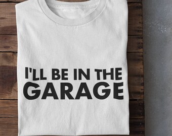 -shirt Je serai dans le garage | Cadeau drôle de mécanicien