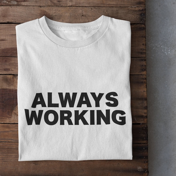 Funny Text T-Shirt | Always Working | Unisex Tee | Office Humor | Workaholic Gift | Casual Wear | Trendy Slogan Shirt | Comfy Cotton Tee