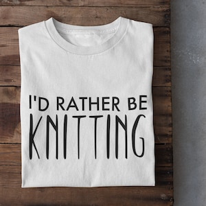 I&#39;d Rather Be Knitting T-shirt | Novelty Text Tee | Gift for Knitters | Unique Yarn Lover&#39;s Shirt | Unisex Tshirt | Craft Enthusiast Apparel