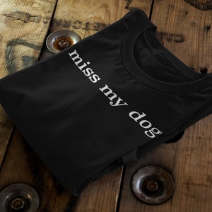 Minimalistic | UNISEX | I Miss My Dog Shirt | Perfect Gift for Pet Lovers Everywhere | Animal Enthusiast Clothing