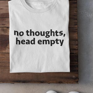 No Thoughts Head Empty Shirt | Funny Meme T Shirt | Gen Z Slang Tee | Humor Tee | Absurdist Text Shirt | Brain Off Mode Tee | Sarcastic Top