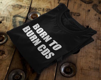 Born To Burn CDs T-Shirt: Millennial Y2K Nostalgia Tee