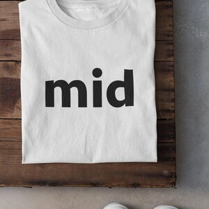 Mid T Shirt | Funny Gen Z Slang Tee | Sarcastic Text Graphic Shirt | Minimalist Memecore Tee | Ironic Statement Shirt | Overrated Joke Top