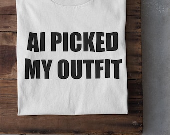 AI Picked My Outfit Tee: Funny Sarcastic Tech Humor Shirt