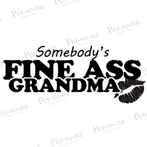 Somebody’s fine ass grandma PNG high resolution digital file with transparent background. Sublimation, DTF & Screenprint