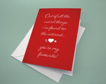 Funny valentines card for loved one Out of all the weird things on i found on the internet you're my favourite a dating app valentines card