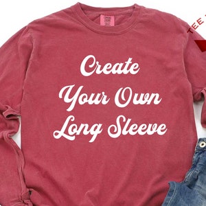 Personalized Comfort Colors, Customizable Long Sleeve Shirt, Create Your Own Shirt, Comfort Colors Custom Tee, Customizable Custom Comfort