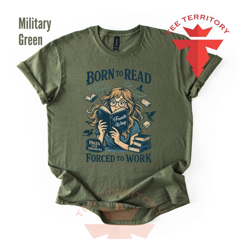 May include: Military green t-shirt with the text "BORN TO READ" above an illustration of a person reading a book. The illustration includes the text "Fourth Wing" and "PAGES OVER PAYCHECKS".