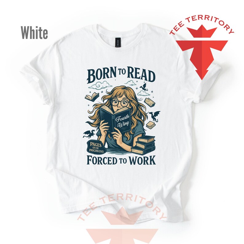 May include: White t-shirt with a graphic that reads "BORN TO READ FORCED TO WORK." The design features a person reading a book with the words "Fourth Wing" on the cover, surrounded by books and illustrations.
