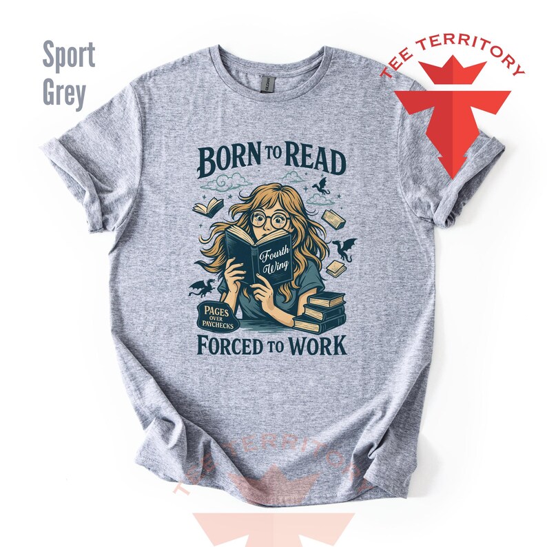 May include: Sport grey t-shirt with the text "BORN TO READ" and an illustration of a person reading a book. The illustration includes the text "Fourth Wing" and "PAGES OVER PAYCHECKS FORCED TO WORK".