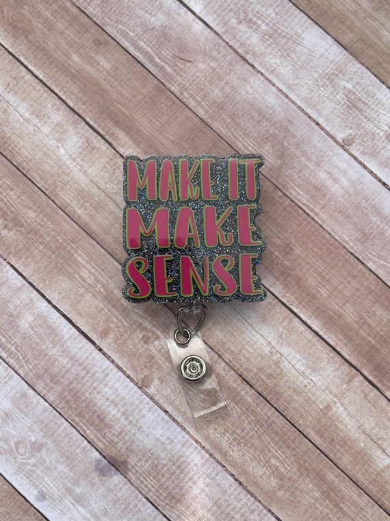 Make It Make Sense Badge Reel| Funny Badge Reel| Nurse Badge Reel| Retractable Badge Reel