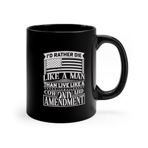 The 2nd Amendment: I&#39;d Rather Die Like A Man, Then Live Like A Coward - 11oz Black Mug