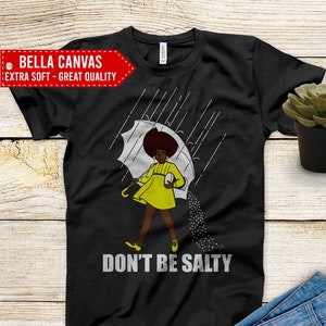 Don't Be Salty Black Girl Shirt, Black Lives Matter Shirt, Black Women Shirt, Black Pride Shirt, Melanin Shirt