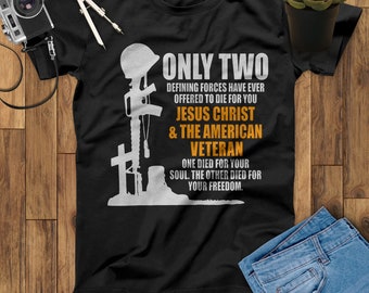Only Two Defining Forces Have Ever Offered To Die For You Jesus Christ And The American Veteran Unisex T-Shirt, US Military Veteran T Shirt