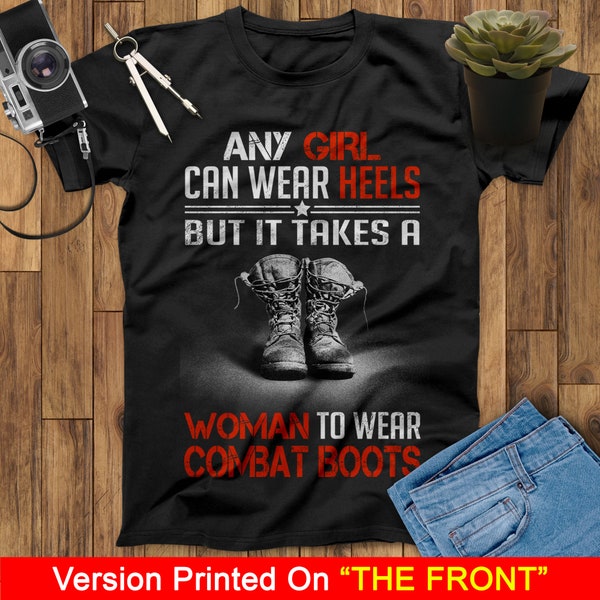 Female Veteran T Shirt Any Girl Can Wear Heels But It Takes A Woman To Wear Combat Boots Women Veteran T Shirts, Veterans Day Gift T Shirt