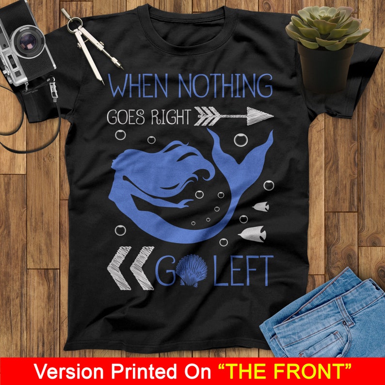 May include: Black t-shirt with a blue mermaid illustration and the text "When nothing goes right, go left".