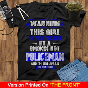 Warning! This Girl Is Protected By A Smokin' Hot Policeman And I'm Not Afraid To Use Him Police Wife T Shirt, Police Girlfriend T Shirt
