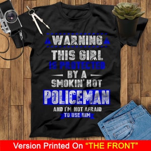Warning! This Girl Is Protected By A Smokin&#39; Hot Policeman And I&#39;m Not Afraid To Use Him Police Wife T Shirt, Police Girlfriend T Shirt