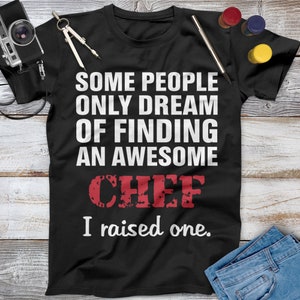 Some People Only Dream Of Finding An Awesome Chef I Raised One Cooking Shirt, Cooking Gift, Funny Chef Shirt, Gifts For Chefs, Chef Gifts