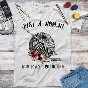 Just A Woman Who Loves Crocheting Crochet Shirt, Crochet Apparel, Crochet Lover, I Love Crochet, Crochet Quote, Funny Crochet Shirt