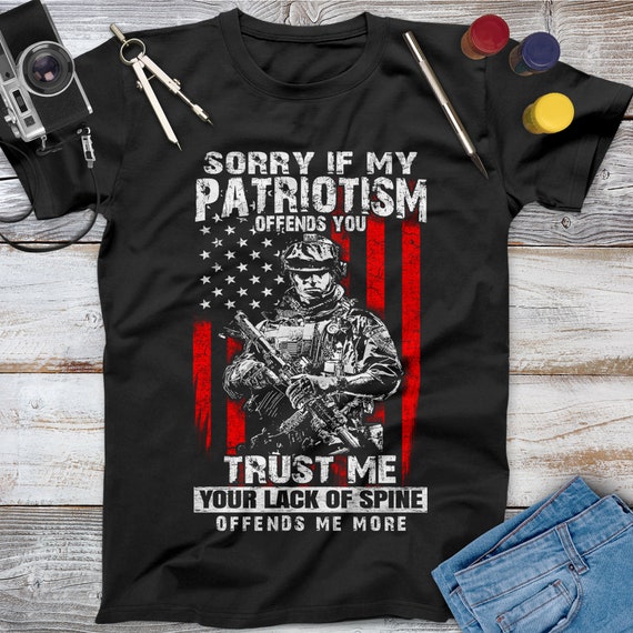 Sorry If My Patriotism Offends You Trust Me Your Lack Of Spine Offends Me More Veteran Shirt, Memorial Day, Independence Day, Veterans Gift