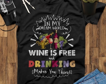 In My Dream World Wine Is Free And Drinking Makes You Thin Wine Shirt Wine Gifts Wine Lover Gift Wine Lover Wine TShirt Gift For Wine Lovers