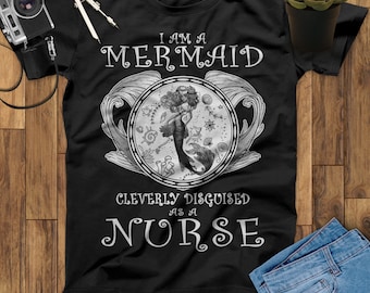 I Am A Mermaid Cleverly Disguised As A Nurse Mermaid T-Shirt, Little Mermaid T-Shirt, Birthday Mermaid Lovers Shirt, Nurse T Shirt