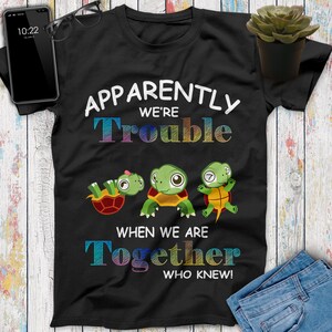 Apparently We&#39;re Trouble When We Are Together Turtle Shirt, Cute Turtle Gift, Sea Turtle Art, Vacation Shirt, Turtle Gifts, Turtle Print
